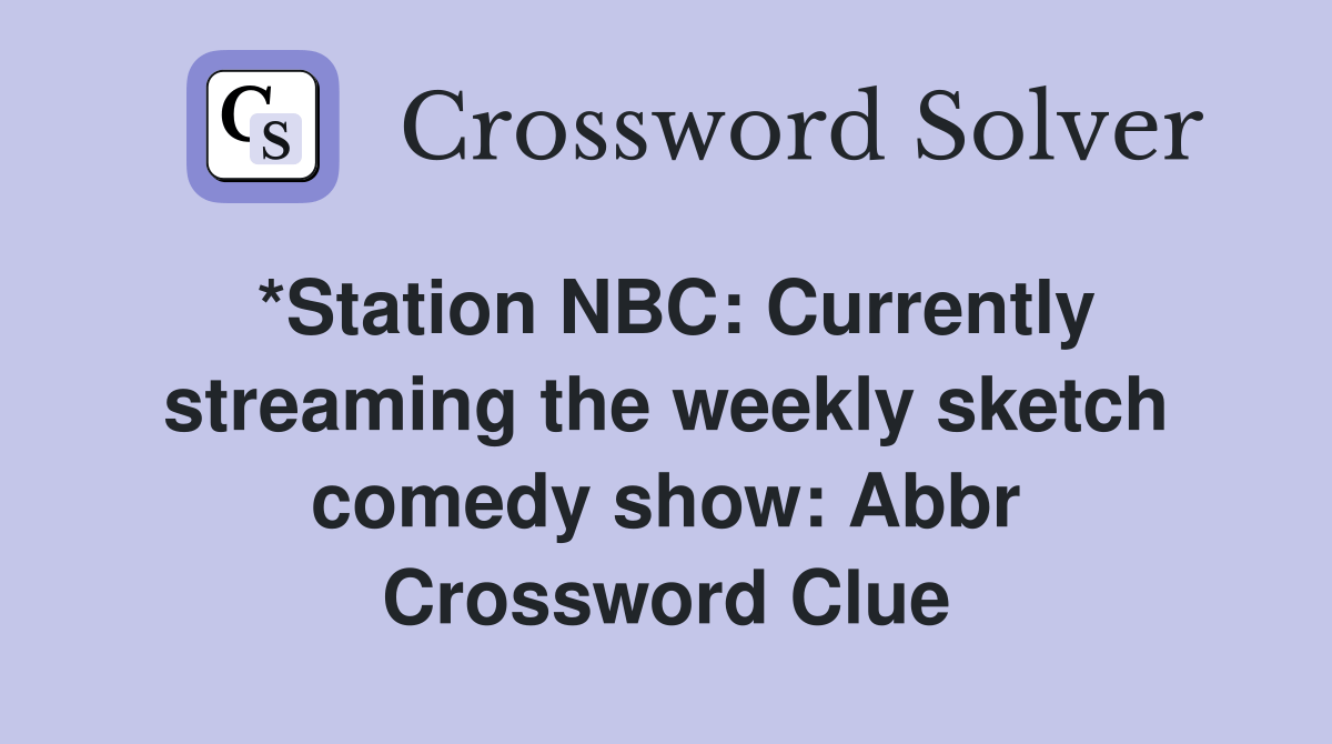 *Station NBC Currently streaming the weekly sketch comedy show Abbr